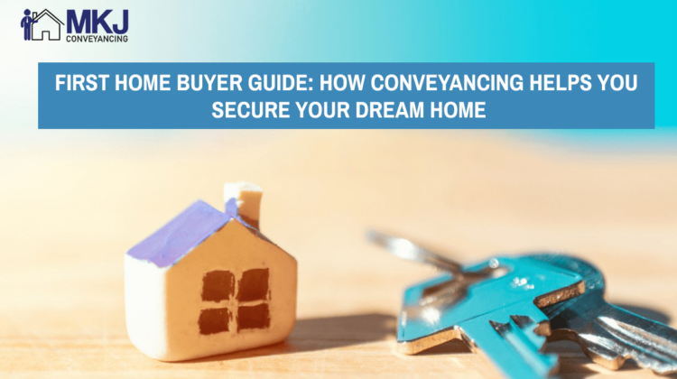 First Home Buyer Guide: How Conveyancing Helps You Secure Your Dream Home